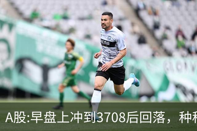 A股:早盘上冲到3708后回落，种种迹象表明,A股在上演诱多行情吗？